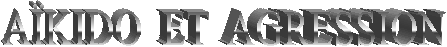 AÏKIDO  ET  AGRESSION
